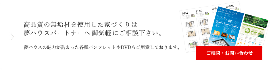 高品質の無垢材を使用した家づくりは夢ハウスパートナーへ御気軽にご相談下さい。